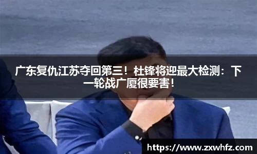 广东复仇江苏夺回第三！杜锋将迎最大检测：下一轮战广厦很要害！